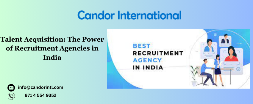 Talent Acquisition: The Power of Recruitment Agencies in India