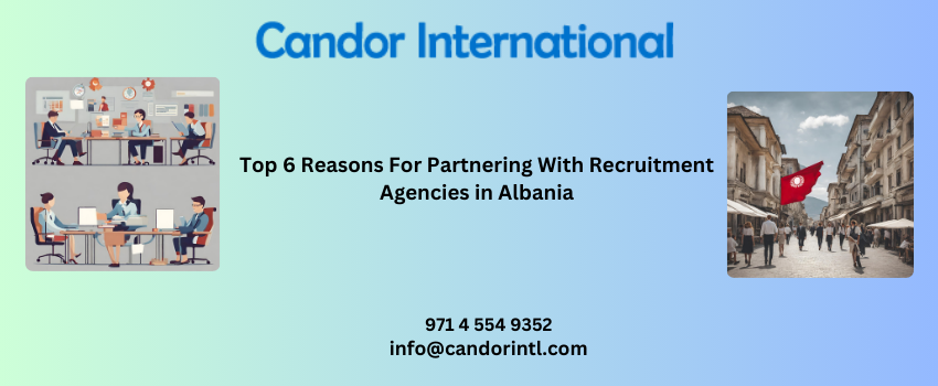 Top 6 Reasons For Partnering With Recruitment Agencies in Albania